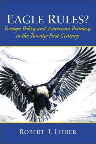 Eagle Rules? Foreign Policy and American Primacy in the Twenty-First Century