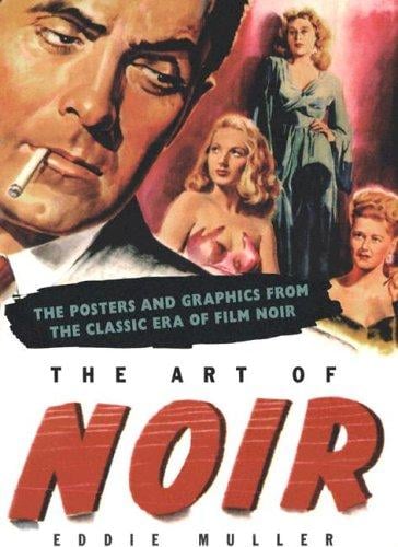 The Art of Noir: THE POSTERS & GRAPHICS FROM THE CLASSICAL ERA OF FILM NOIR