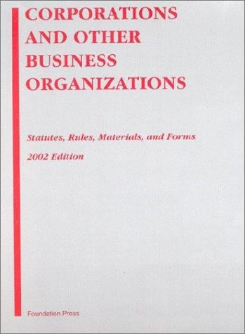 Corporations & Business Associations Statutes, Rules, Materials & Forms 2002: Statutes, Rules, Materials, and Forms: 2002 Edition (Selected Statutes)