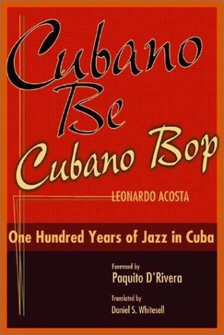 Cubano Be Cubano Bop: One Hundred Years of Jazz in Cuba