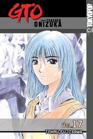 GTO: Great Teacher Onizuka, Vol 17 (Gto (Great Teacher Onizuka) (Graphic Novels))