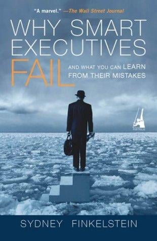 Why Smart Executives Fail: And What You Can Learn from Their Mistakes