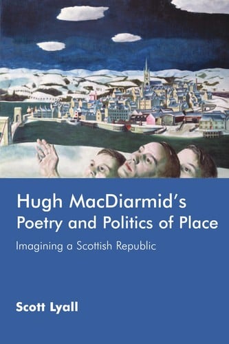 HUGH MACDIARMID'S POETRY AND POLITICS OF PLACE: IMAGINING A SCOTTISH REPUBLIC.