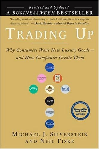 Trading Up: Why Consumers Want New Luxury Goods... And How Companies Create Them (Revised and Updated)