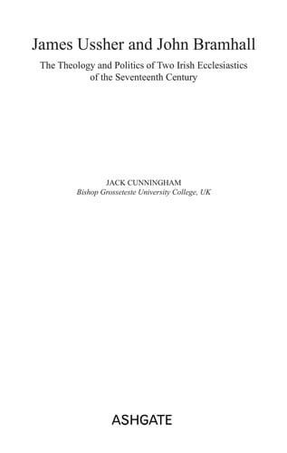 JAMES USSHER AND JOHN BRAMHALL: THE THEOLOGY AND POLITICS OF TWO IRISH ECCLESIASTICS OF THE SEVENTEENTH...
