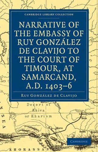 Narrative of the embassy of Ruy: González de Clavijo to the court of Timour, at Samarcand, A.D. 1403-6