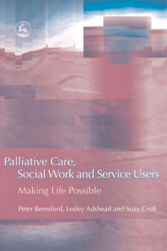 PALLIATIVE CARE, SOCIAL WORK AND SERVICE USERS: MAKING LIFE POSSIBLE.