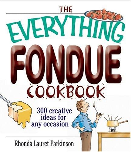 The Everything Fondue Cookbook: 300 Creative Ideas for Any Occasion
