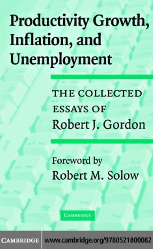 Productivity growth, inflation, and unemployment: the collected essays of Robert J. Gordon