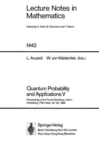 Quantum probability and applications V: proceedings of the fourth workshop, held in Heidelberg, FRG, Sept. 26-30, 1988