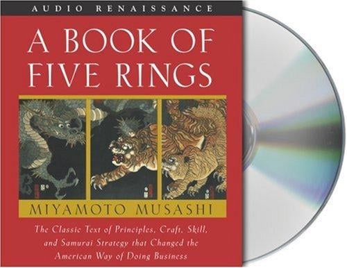 A Book of Five Rings: The Classic Text of Principles, Craft, Skill and Samurai Strategy that Changed the American Way of Doing Business