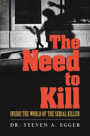 The Need to Kill: Inside the World of the Serial Killer