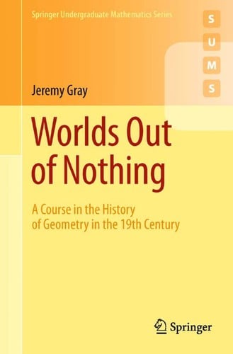 Worlds out of nothing: a course in the history of geometry in the 19th century