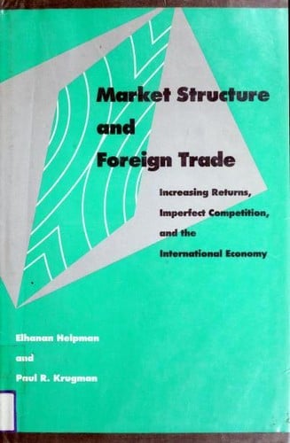 Market Structure and Foreign Trade: Increasing Returns, Imperfect Competition, and the International Economy
