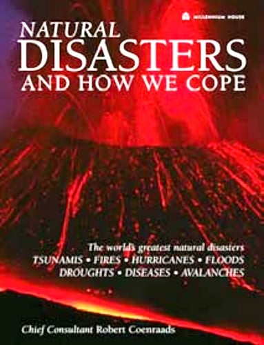 Natural Disasters: And how we cope; The world's greatest natural disasters; TSUNAMIS * FIRES * HURRICANES * FLOODS * DROUGHTS * DISEASES * AVALANCHES