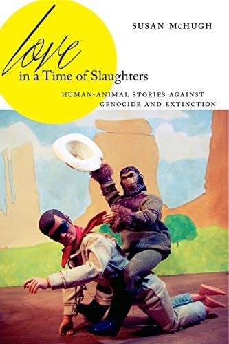 Love in a Time of Slaughters: Human-Animal Stories Against Genocide and Extinction