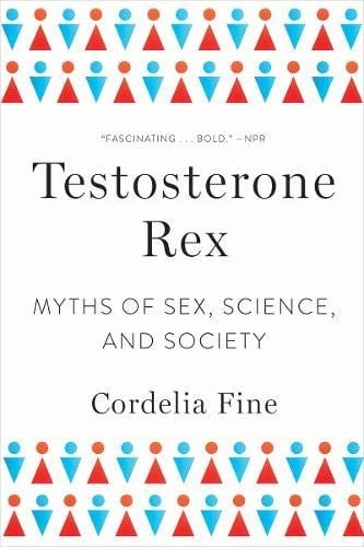 Testosterone Rex: Myths of Sex, Science, and Society