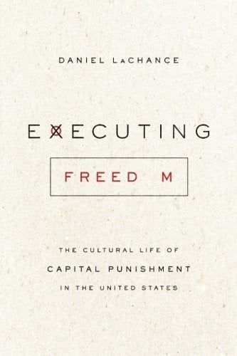 Executing Freedom: The Cultural Life of Capital Punishment in the United States