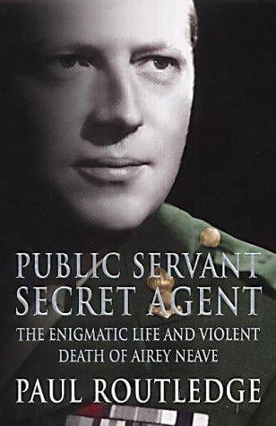 Public servant, secret agent: the elusive life and violent death of Airey Neave
