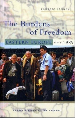 The Burdens of Freedom: Eastern Europe Since 1989 (Global History of the Present)