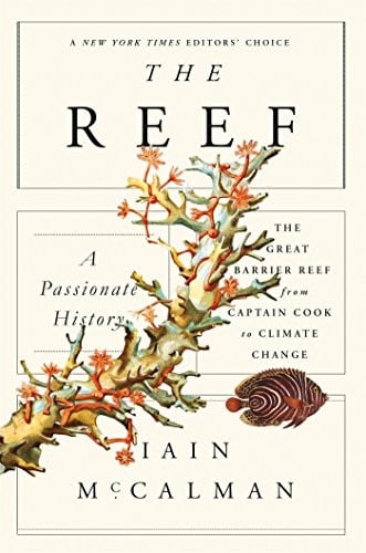 The Reef : A Passionate History: The Great Barrier Reef from Captain Cook to Climate Change