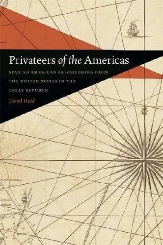 Privateers of the Americas: Spanish American Privateering from the United States in the Early Republic