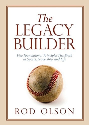 The Legacy Builder: Five Foundational Principles That Work in Sports, Leadership, and Life