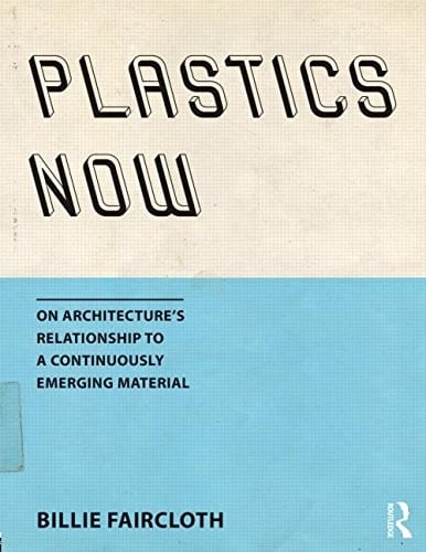 Plastics Now: On Architecture's Relationship to a Continuously Emerging Material