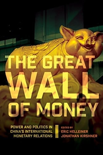 The Great Wall of Money: Power and Politics in China's International Monetary Relations