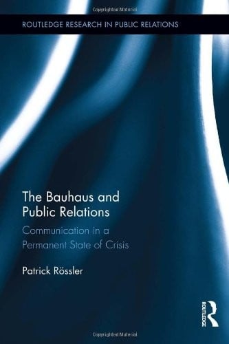 The Bauhaus and Public Relations: Communication in a Permanent State of Crisis