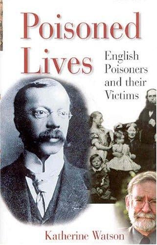 Poisoned Lives: English Poisoners and Their Victims