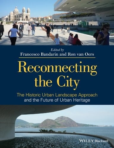 Reconnecting the City: The Historic Urban Landscape Approach and the Future of Urban Heritage
