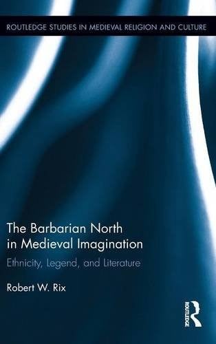 The Barbarian North in Medieval Imagination: Ethnicity, Legend, and Literature