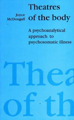 Theatres of the Body: A Psychoanalytic Approach to Psychosomatic Illness