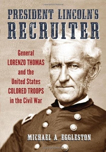 President Lincoln's Recruiter: General Lorenzo Thomas and the United States Colored Troops in the Civil War