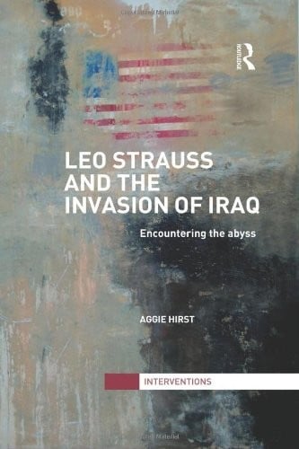 Leo Strauss and the Invasion of Iraq: Encountering the Abyss