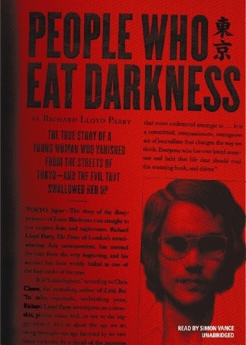People Who Eat Darkness: The True Story of a Young Woman Who Vanished from the Streets of Tokyo - and the Evil That Swallowed Her Up