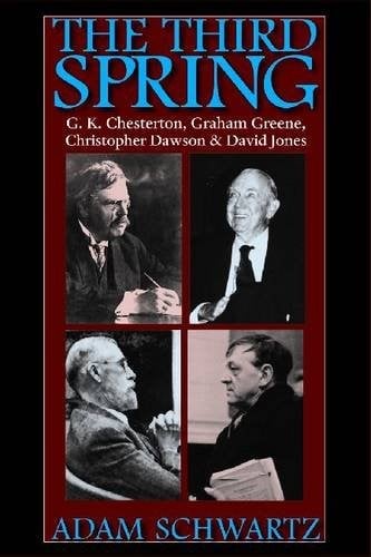 The Third Spring: G.K. Chesterton, Graham Greene, Christopher Dawson, and David Jones