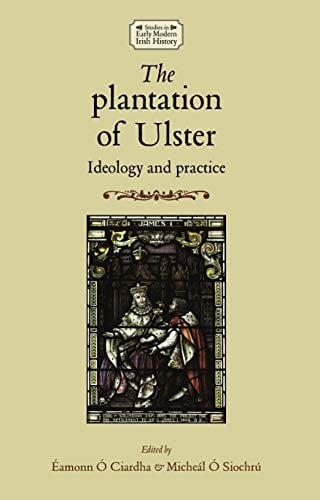 The plantation of Ulster: Ideology and practice