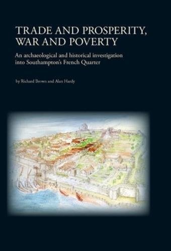 Trade and Prosperity, War and Poverty: An archaeological and historical investigation into Southampton's French Quarter
