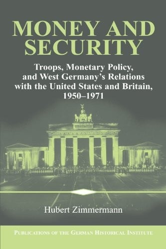 Money and Security: Troops, Monetary Policy, and West Germany's Relations with the United States and Britain, 1950-1971