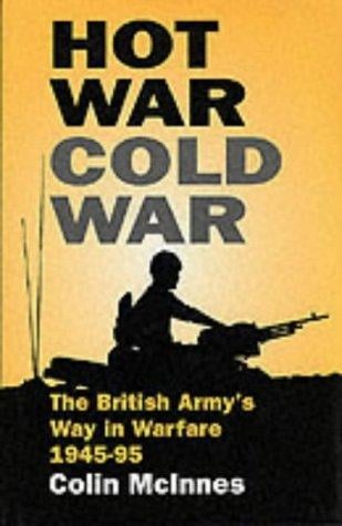 Hot war, cold war: the British army's way in warfare, 1945-95