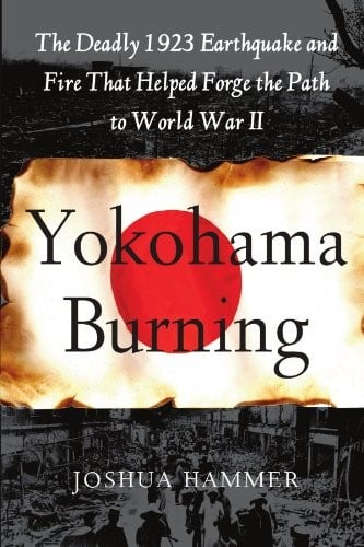 Yokohama Burning: The Deadly 1923 Earthquake and Fire that Helped Forge the Path to World War II