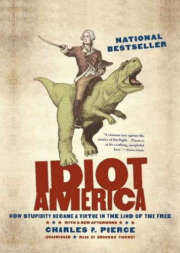 Idiot America: How Stupidity Became a Virtue in the Land of the Free