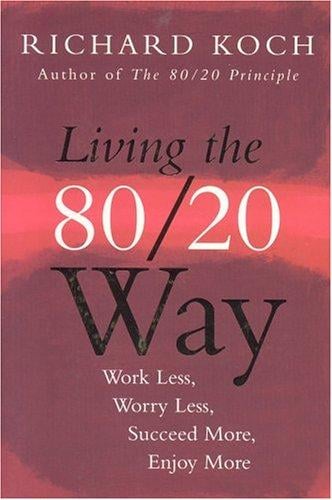 Living The 80/20 Way: Work Less, Worry Less, Succeed More, Enjoy More