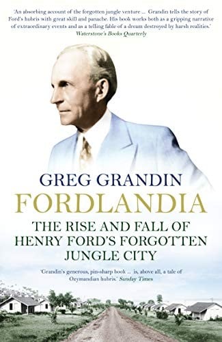Fordlandia: The Rise and Fall of Henry Ford's Forgotten Jungle City