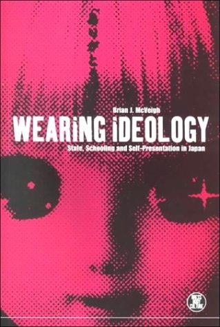 Wearing Ideology: State, Schooling and Self-Presentation in Japan (Dress, Body, Culture)