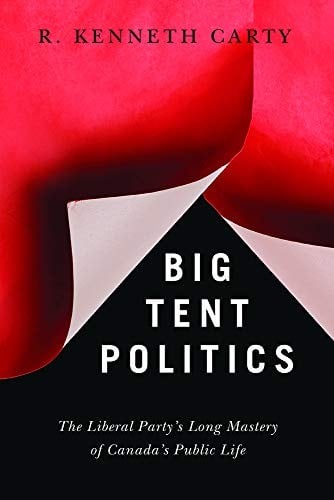 Big Tent Politics: The Liberal Party's Long Mastery of Canada's Public Life