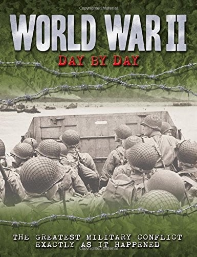 World War II Day by Day: The Greatest Military Conflict Exactly as it Happened