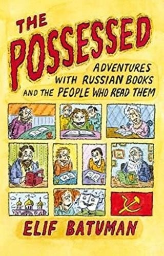 The Possessed: Adventures with Russian Books and the People Who ReadThem